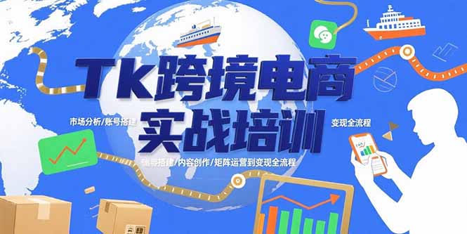 Tk跨境电商实战培训：市场分析/账号搭建/内容创作/矩阵运营到变现全流程-我爱发帖