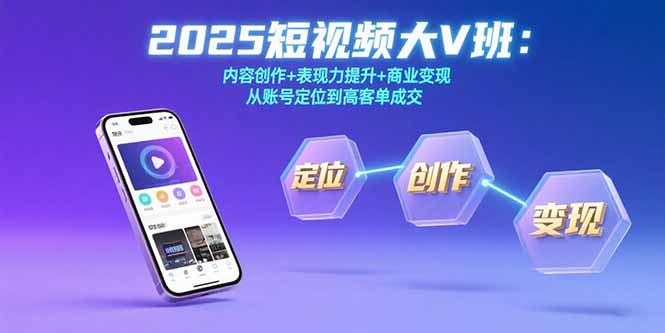 2025短视频大V班：内容创作+表现力提升+商业变现  从账号定位到高客单成交-我爱发帖