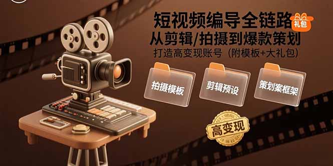 短视频编导全链路：从剪辑/拍摄到爆款策划,打造高变现账号(附模板+大礼包-我爱发帖