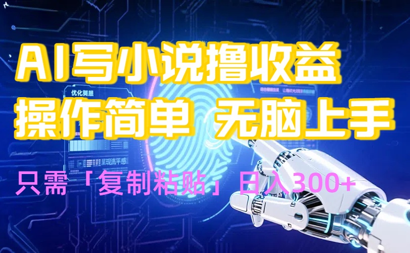 AI写小说爆火玩法，小白也能无脑操作，复制粘贴日入300+-我爱发帖