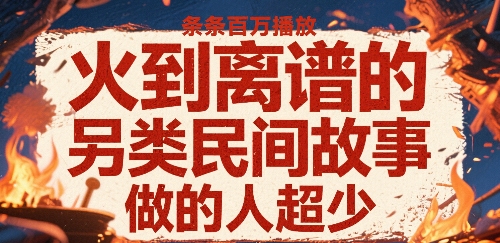火到离谱的另类民间故事，条条百W播放，做的人超少-我爱发帖