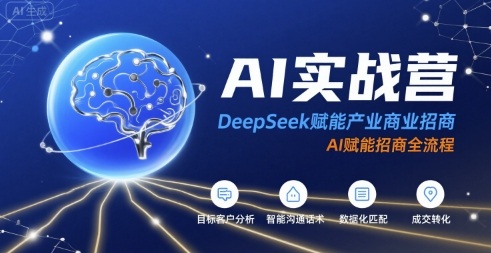 AI实战营：DeepSeek赋能产业商业招商，AI赋能招商全流程-我爱发帖