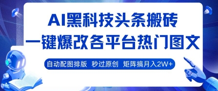 AI黑科技头条搬砖，一键爆改各平台热门图文 自动配图排版，秒过原创，矩阵搞月入2W+【揭秘】-我爱发帖