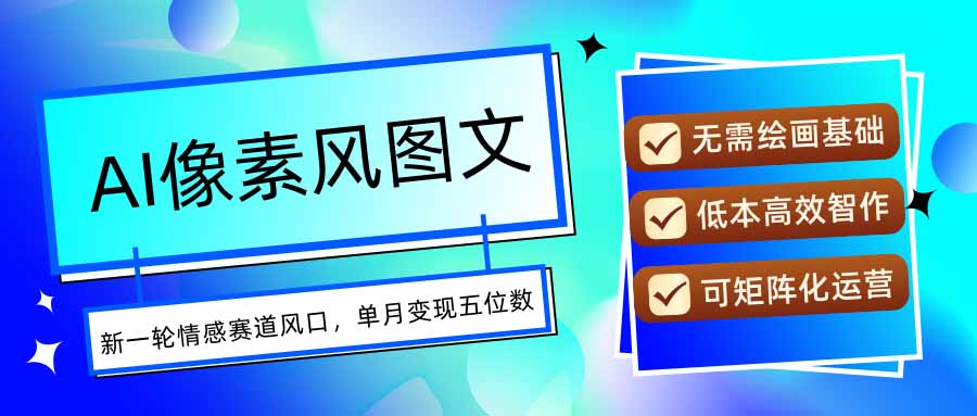 AI像素风图文超详细实操全过程，每天一小时轻松易上手，单月变现五位数-我爱发帖