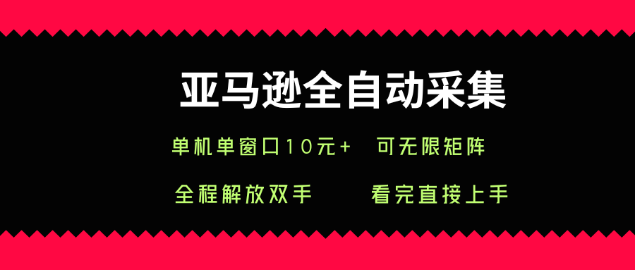 亚马逊全自动采集，单机单窗口一天10+，可无限矩阵去做【揭秘】-我爱发帖