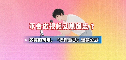 不会做视频又想爆流？多赛道可用，「抄作业式」爆款公式-我爱发帖
