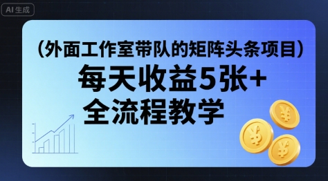 外面工作室带队的矩阵头条挂G项目，每天收益5张+，全流程教学【附全套工具】-我爱发帖