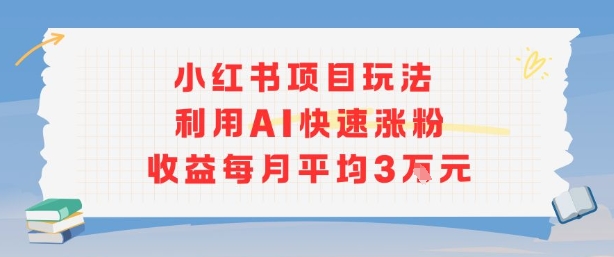 小红书商单项目新玩法，利用AI快速涨粉收益每月平均3W-我爱发帖