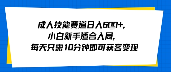 成人技能赛道日入多张，小白新手适合入局，每天只需10分钟即可获客变现-我爱发帖