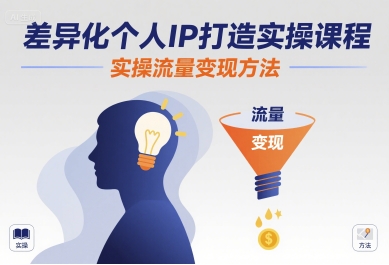 差异化个人IP打造实操课程，实操流量变现方法-我爱发帖