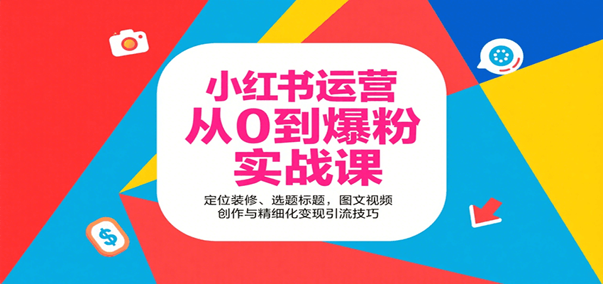 小红书运营从0到爆粉实战课：定位装修、选题标题，图文视频创作与精细化变现引流技巧-我爱发帖