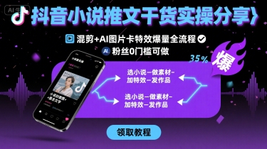 抖音小说推文干货实操分享，混剪+AI图片卡特效爆量全流程，0粉丝0门槛可做-我爱发帖