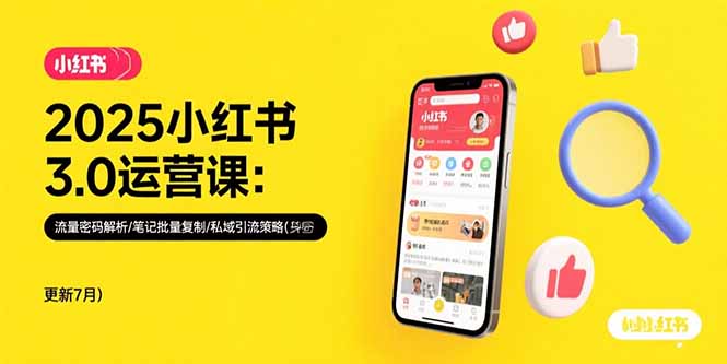2025小红书3.0运营课：流量密码解析/笔记批量复制/私域引流策略(更新7月-我爱发帖