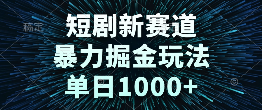 短剧新赛道，暴力掘金玩法，单日1000+-我爱发帖