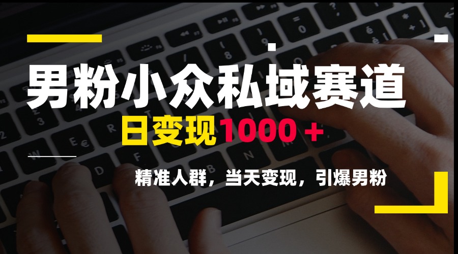 男粉小众私域赛道，日变现1000＋，精准人群，当天变现，引爆男粉-我爱发帖