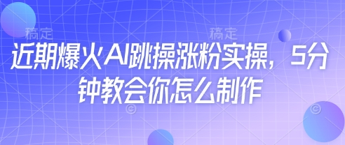 近期爆火AI跳操涨粉实操，5分钟教会你怎么制作-我爱发帖