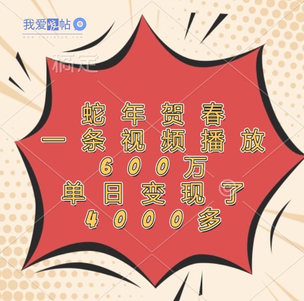 蛇年贺春，一条视频播放600万，单日变现了4000多-我爱发帖