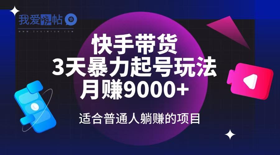 快手带货，3天起号暴力玩法，月赚9000+，适合普通人躺赚的项目-我爱发帖