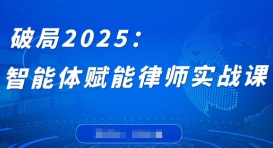 破局2025：智能体赋能律师实战课，打破编程壁垒，完成复杂任务，沉淀专属知识，赋能律师实务-我爱发帖