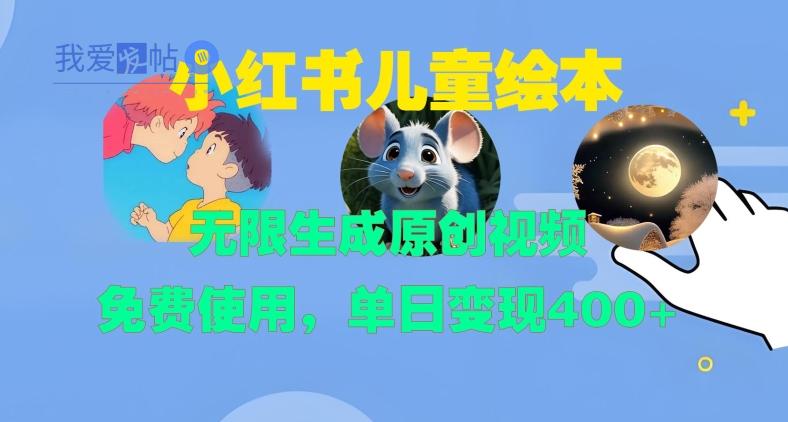 小红书儿童绘本，无限生成原创视频，免费使用，单日变现400+-我爱发帖