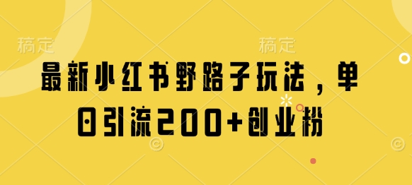 最新小红书野路子玩法，单日引流200+创业粉-我爱发帖