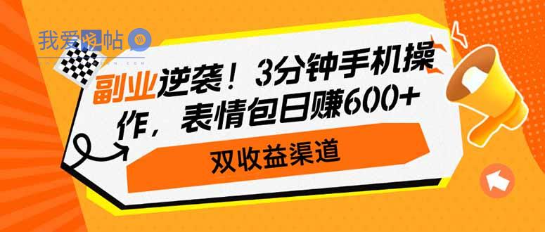 副业逆袭！3分钟手机操作，表情包日赚600+，双收益渠道-我爱发帖