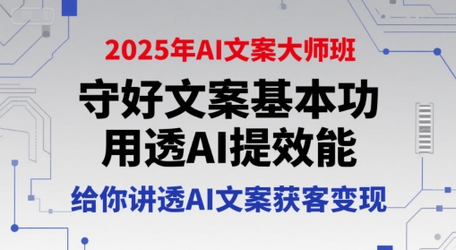 2025年AI文案大师班，守好文案基本功，用透AI提效能，给你讲透AI文案获客变现-我爱发帖