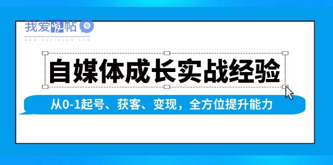 自媒体成长实战经验，从0-1起号、获客、变现，全方位提升能力-我爱发帖