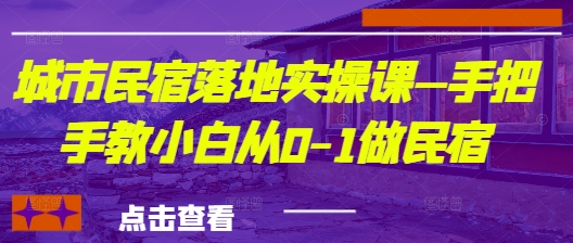 城市民宿落地实操课—手把手教小白从0-1做民宿-我爱发帖