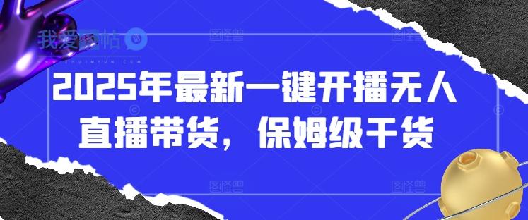 2025年最新一键开播无人直播带货，保姆级干货-我爱发帖