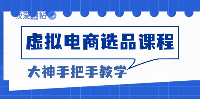 虚拟电商选品课程：解决选品难题，突破产品客单天花板，打造高利润电商-我爱发帖