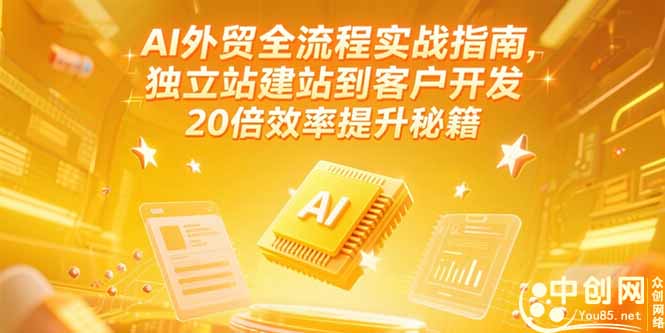 AI外贸全流程实战指南，独立站建站到客户开发，20倍效率提升秘籍(更新6月-我爱发帖