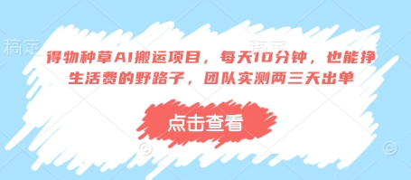 得物种草AI搬运项目，每天10分钟，也能挣生活费的野路子，团队实测两三天出单-我爱发帖