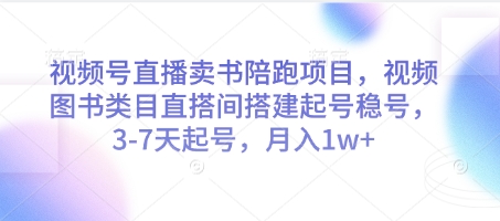 视频号直播卖书陪跑项目，视频号图书类目直搭间搭建起号稳号，3-7天起号，月入1w+-我爱发帖