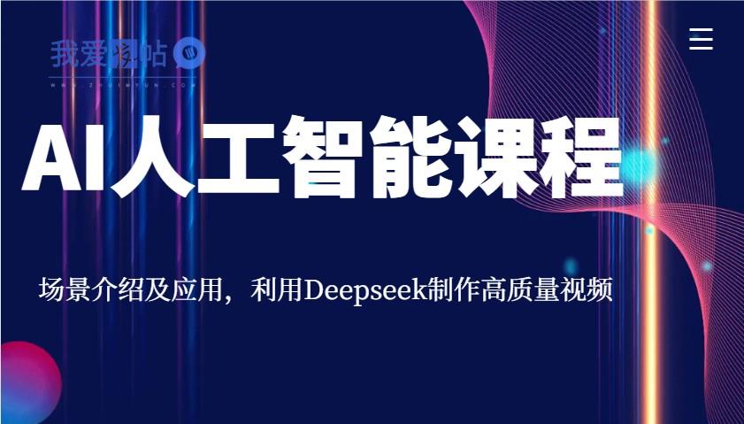 AI人工智能课程，场景介绍及应用，利用Deepseek制作高质量视频-我爱发帖