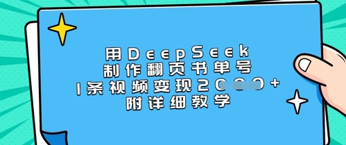 用DeepSeek制作翻页书单号，1条视频变现上千，附详细教学-我爱发帖