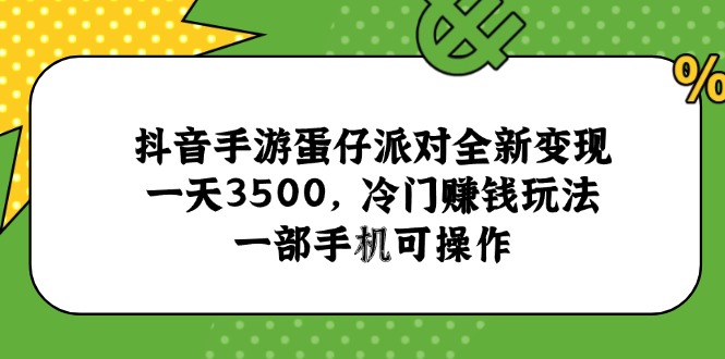 抖音手游蛋仔派对全新变现，一天3500，冷门赚钱玩法，一部手机可操作-我爱发帖