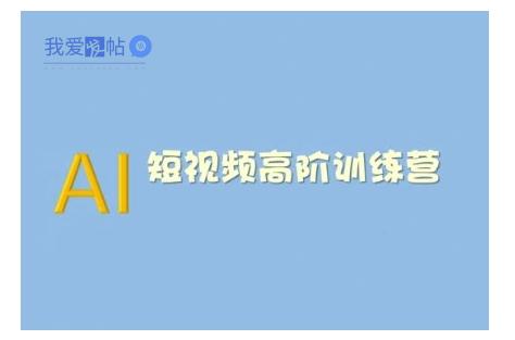 AI短视频系统训练营(2025版)掌握短视频变现的多种方式，结合AI技术提升创作效率-我爱发帖