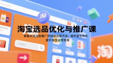 淘宝选品优化与推广课，掌握从选品到推广的全链路实操方法，提升淘宝运营效率-我爱发帖