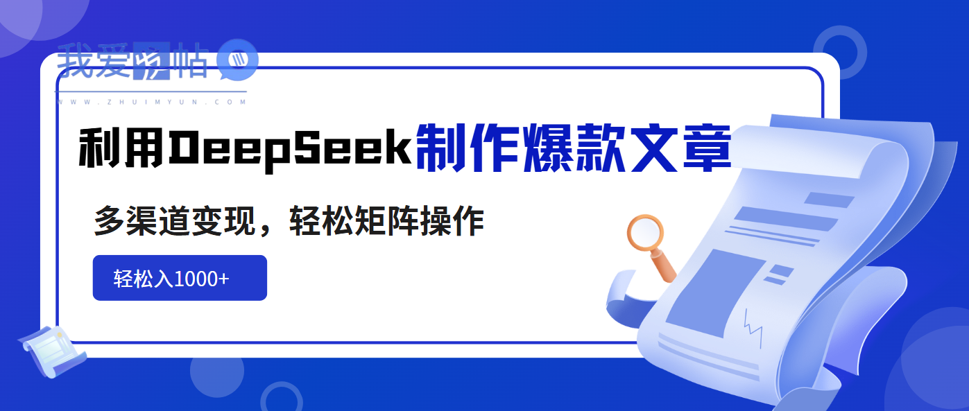 利用DeepSeek制作爆款文章，多渠道变现，轻松矩阵操作，轻松日入1000+-我爱发帖