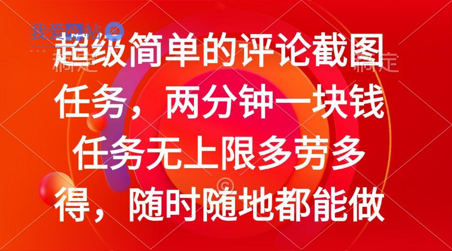 简单的评论截图任务，两分钟一块钱 任务无上限多劳多得，随时随地都能做-我爱发帖
