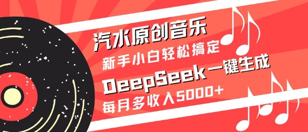 汽水原创音乐DeepSeek一键生成，新手小白轻松搞定，每月多收入5k+-我爱发帖