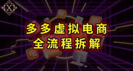 拼多多虚拟电商全流程拆解，深度学习每一个环节，看完即可上手实操-我爱发帖