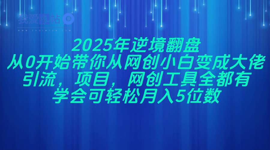 2025年逆境翻盘，从0开始带你从网创小白变成大佬，引流，项目，网创工…-我爱发帖