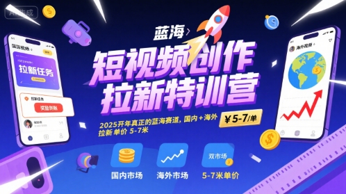 短视频创作拉新特训营，2025开年真正的蓝海赛道，国内+海外，拉新单价5-7米-我爱发帖