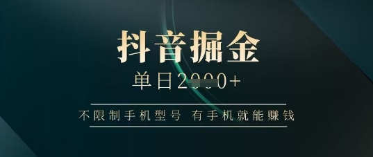 抖音掘金单日收益上千，不限制手机型号，有手机就能挣钱【揭秘】-我爱发帖