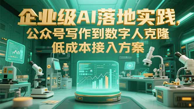 企业级AI落地实践，公众号写作到数字人克隆，低成本接入方案-我爱发帖