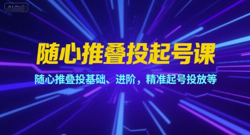 随心推叠投起号课，随心推叠投基础、进阶，精准起号投放等-我爱发帖