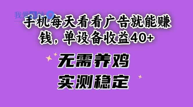 手机每天看看广告就能赚钱，单设备收益40+ 无需养鸡，实测稳定-我爱发帖