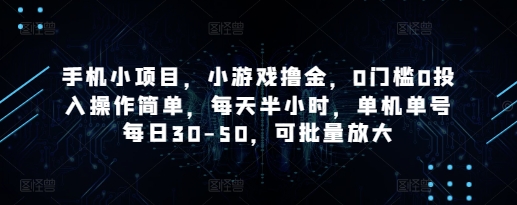 手机小项目，小游戏撸金，0门槛0投入操作简单，每天半小时，单机单号每日30-50，可批量放大-我爱发帖